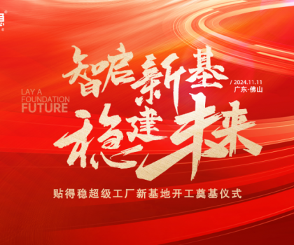 智啟新基·穩建未來|貼得穩超級工廠新基地開工奠基儀式圓滿舉行！